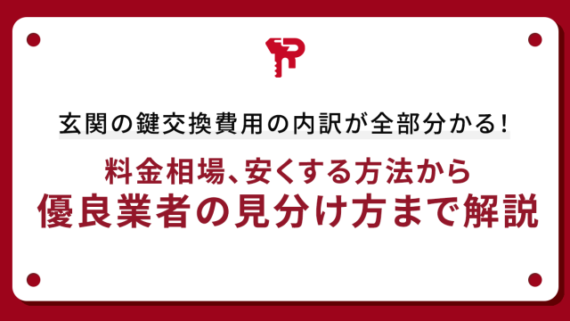 玄関の鍵交換費用の内訳が全部分かる！料金相場、安くする方法から優良業者の見分け方まで解説