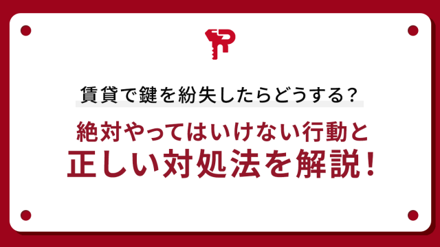 賃貸で鍵を紛失したらどうする？絶対やってはいけない行動と正しい対処法を解説！